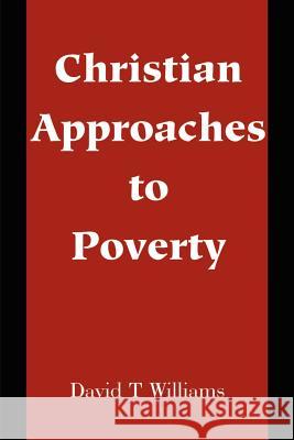 Christian Approaches to Poverty David T. Williams 9780595202904 Authors Choice Press