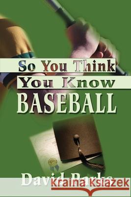 So You Think You Know Baseball David Parks 9780595203000 Writers Club Press