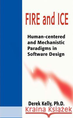 Fire and Ice: Human-Centered and Mechanistic Paradigms in Software Design Kelly, Derek 9780595205486 Writers Club Press