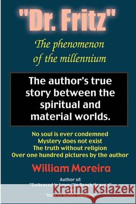 Dr. Fritz The Phenomenon of the Millenium: The author's true story between the spiritual and material worlds. Moreira, William 9780595206582 Authors Choice Press
