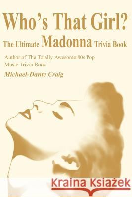 Who's That Girl?: The Ultimate Madonna Trivia Book Craig, Michael D. 9780595210145 Writers Club Press