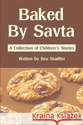 Baked By Savta: A Collection of Childrens' Stories Stadtler, Bea 9780595213894 Authors Choice Press