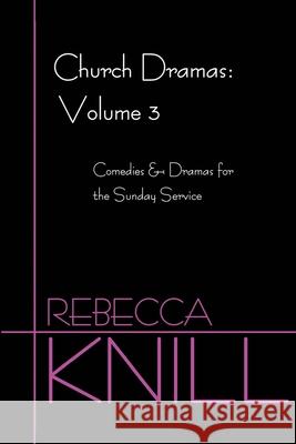 Church Dramas: Volume 3: Comedies & Dramas for the Sunday Service Knill, Rebecca A. 9780595214594 Writers Club Press