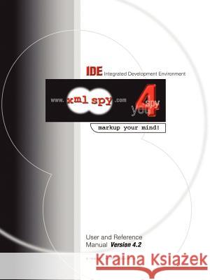 XML Spy 4.2 User and Reference Manual Altova Ges M. B. H. 9780595216246 Altova Ges.m.b.H