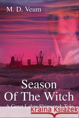 Season Of The Witch: A Great Lakes Shipwreck Tale Veum, Mark David 9780595216321 Writers Club Press