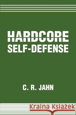 Hardcore Self-Defense C. R. Jahn 9780595216512 Writers Club Press