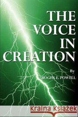 The Voice in Creation Roger E. Powell 9780595219773 Writer's Showcase Press