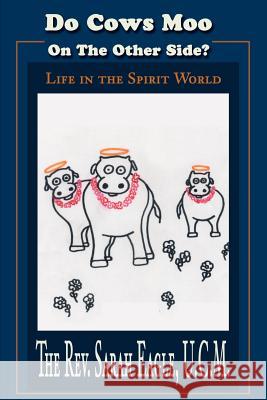 Do Cows Moo On The Other Side?: Life in the Spirit World Eagle, Sarah 9780595222247 Writers Club Press