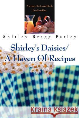 Shirley's Daisies/A Haven Of Recipes: An Easy-To-Cook Book For Families Farley, Shirley Bragg 9780595244669 Writers Club Press