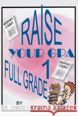 Raise Your GPA 1 Full Grade Edward F. Anhalt 9780595246458 Writers Club Press