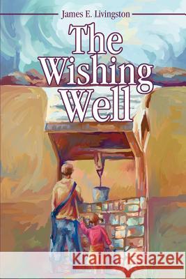 The Wishing Well James Elvin Livingston 9780595249572 Writers Advantage
