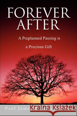 Forever After: A Preplanned Passing is a Precious Gift James, Paul 9780595249817 Writer's Showcase Press