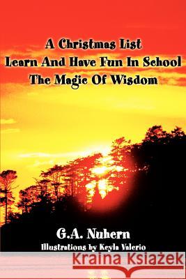 A Christmas List Learn And Have Fun In School and The Magic Of Wisdom G. a. Nuhern 9780595253203 Writers Club Press