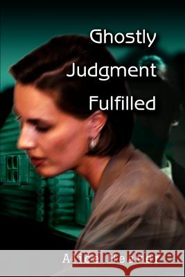 Ghostly Judgment Fulfilled Alice E. Heaver 9780595256723 Writers Club Press