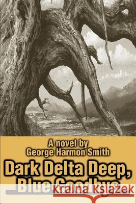Dark Delta Deep, Blue Goodbye George Harmon Smith 9780595259465 Writers Club Press