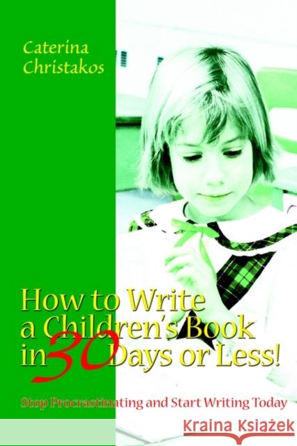 How to Write a Children's Book in 30 Days or Less!: Stop Procrastinating and Start Writing Today Christakos, Caterina 9780595262601 Writers Club Press