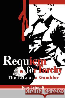 Requiem for Torchy: The Life of a Gambler Tripodi, Tony 9780595264483 Writers Club Press