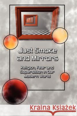 Just Smoke and Mirrors: Religion, Fear and Superstition in Our Modern World Davis, W. Sumner 9780595265237 Writers Club Press