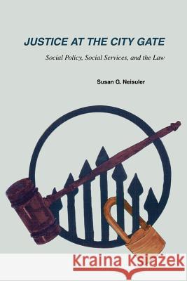Justice at the City Gate: Social Policy, Social Services, and the Law Neisuler, Susan G. 9780595269501 Writer's Showcase Press