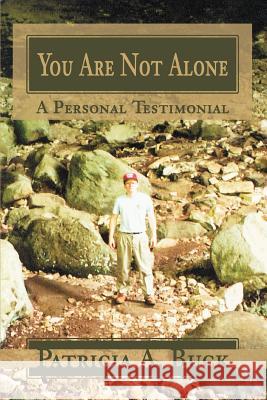 You Are Not Alone: A Personal Testimonial Buck, Patricia A. 9780595271535 iUniverse