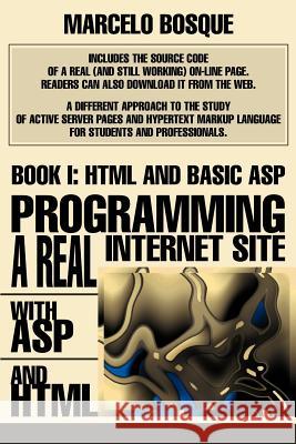 Programming a REAL Internet Site with ASP and HTML: Book I: HTML and Basic ASP Bosque, Marcelo 9780595271764 iUniverse