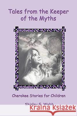 Tales from the Keeper of the Myths: Cherokee Stories for Children Webb, Shirley G. 9780595272648 iUniverse