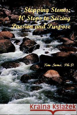 Stepping Stones: 10 Steps to Seizing Passion and Purpose Sams, Timothy L. 9780595272686 iUniverse