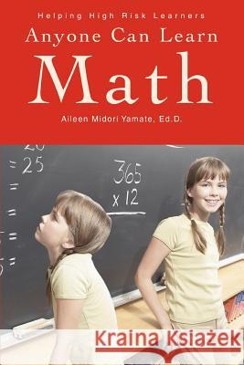 Anyone Can Learn Math: Helping High Risk Learners Yamate Ed D., Aileen Midori 9780595277360 iUniverse