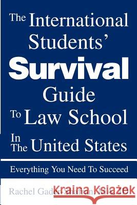 The International Students' Survival Guide To Law School In The United States: Everything You Need To Succeed Gader-Shafran, Rachel 9780595278367 iUniverse