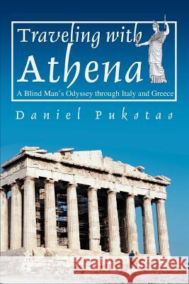 Traveling with Athena: A Blind Man's Odyssey through Italy and Greece Pukstas, Daniel 9780595279432 iUniverse