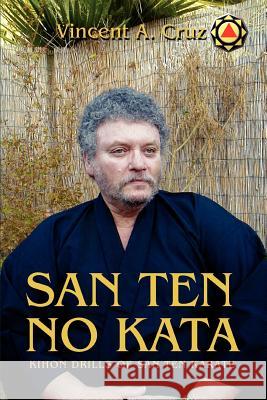 San Ten no Kata: Kihon Drills of San Ten Karate Cruz, Vincent A. 9780595279616 iUniverse