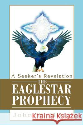 The Eaglestar Prophecy: A Seeker's Revelation Milor, John W. 9780595287550 iUniverse