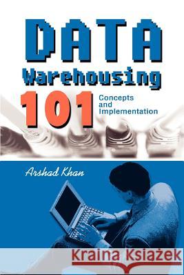Data Warehousing 101: Concepts and Implementation Khan, Arshad 9780595290697 Khan Consulting and Publishing, LLC