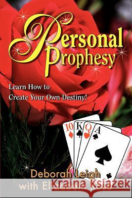 Personal Prophesy: Learn How to Create Your Own Destiny! Leigh, Deborah 9780595291953 iUniverse