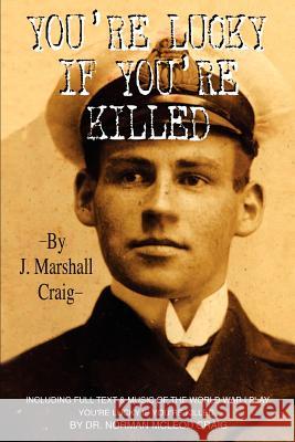You're Lucky If You're Killed J. Marshall Craig 9780595293001 iUniverse