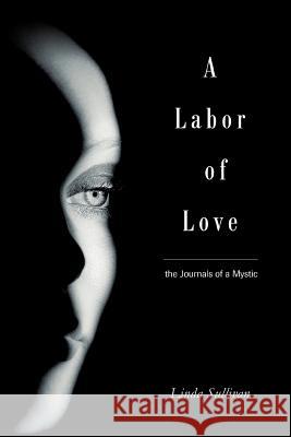 A Labor of Love: the Journals of a Mystic Sullivan, Linda 9780595293056 iUniverse