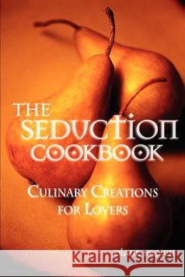 The Seduction Cookbook: Culinary Creations for Lovers Brown, Diane 9780595298846 iUniverse