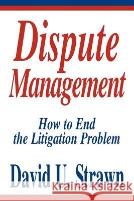 Dispute Management: How to End the Litigation Problem Strawn J. D., David U. 9780595304936 iUniverse