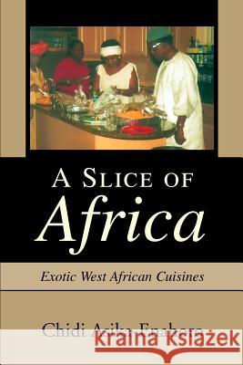 A Slice of Africa: Exotic West African Cuisines Asika-Enahoro, Chidi 9780595305285 iUniverse