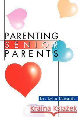Parenting Senior Parents Dr Lynn Edwards 9780595305797 iUniverse