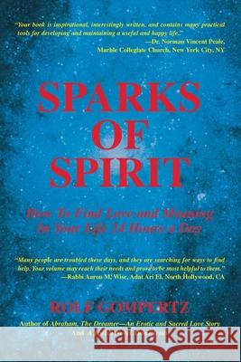Sparks of Spirit: How to Find Love and Meaning in Your Life 24 Hours a Day Gompertz, Rolf 9780595307265 iUniverse