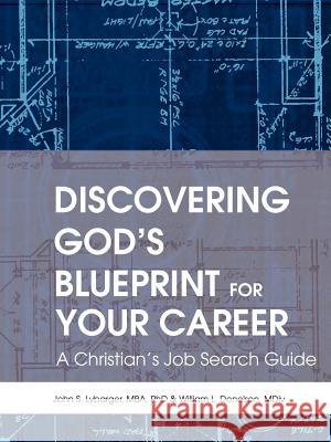 Discovering God's Blueprint for Your Career: A Christian's Job Search Guide Lybarger, John S. 9780595308484 iUniverse
