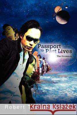 Passport to Past Lives: The Evidence James, Robert T. 9780595310227 iUniverse