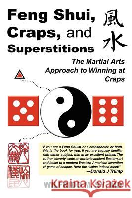 Feng Shui, Craps, and Superstitions: The Martial Arts Approach to Winning at Craps Sy, Wilfrido M. 9780595310791 iUniverse
