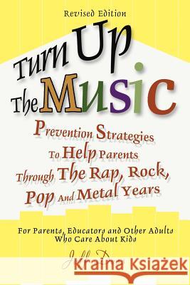 Turn Up The Music: Prevention Strategies To Help Parents Through The Rap, Rock, Pop And Metal Years Dess, Jeff 9780595312207 iUniverse
