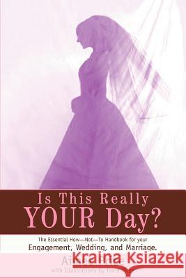 Is This Really Your Day?: The Essential How--Not--To Handbook for Your Engagement, Wedding, and Marriage. Price, Aimee 9780595314737 iUniverse