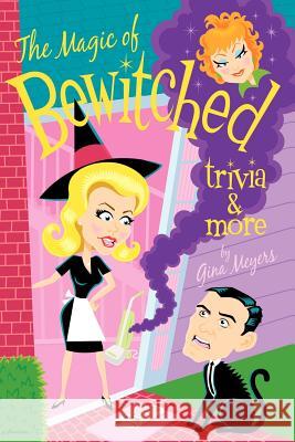 The Magic of Bewitched Trivia and More Gina Meyers 9780595315574 iUniverse