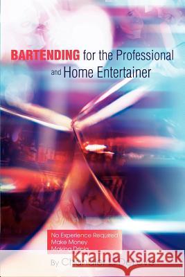 Bartending for the Professional and Home Entertainer Chandler L. Delove 9780595316083 iUniverse