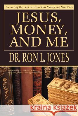 Jesus, Money, and Me: Discovering the Link Between Your Money and Your Faith Jones, Ron L. 9780595316229 iUniverse
