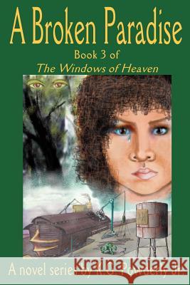 A Broken Paradise: Book 3 of the Windows of Heaven Powderly, K. G., Jr. 9780595316816 iUniverse